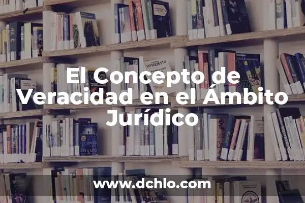 Significado de Voluntad de Acero 4 El Concepto de Veracidad en el Ámbito Jurídico