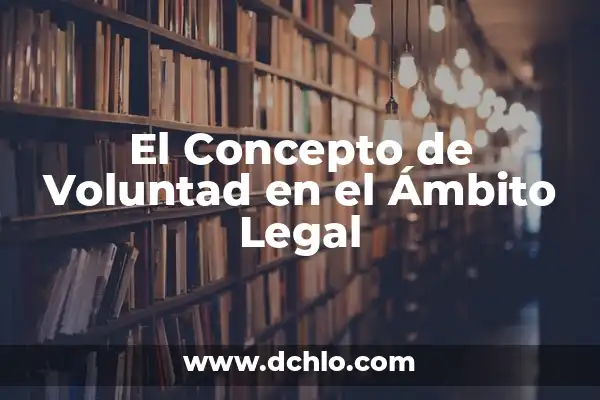 Significado de Voluntad de Acero 3 El Concepto de Voluntad en el Ámbito Legal