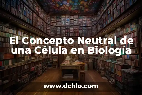 Significado de Tuberculosis en Biología 5 El Concepto Neutral de una Célula en Biología