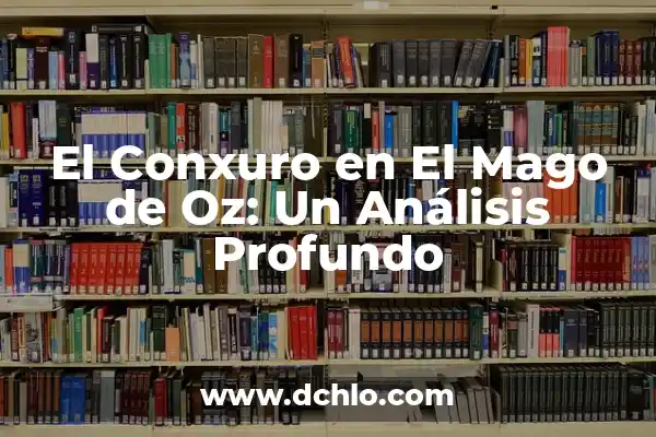 Melodian Mago de Oz: Descubre su Significado y Simbolismo 7 El Conxuro en El Mago de Oz: Un Análisis Profundo