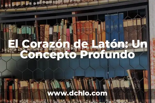 Dedicación: Un Concepto Profundo y Multifacético 7 El Corazón de Latón: Un Concepto Profundo