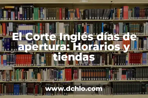 Relojes Hombre Outlet El Corte Inglés - Descubre las Mejores Ofertas 5 El Corte Inglés días de apertura: Horarios y tiendas
