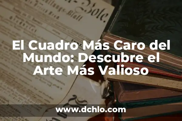 El Fichaje Más Caro del Mundo: Un Análisis Detallado 4 El Cuadro Más Caro del Mundo: Descubre el Arte Más Valioso