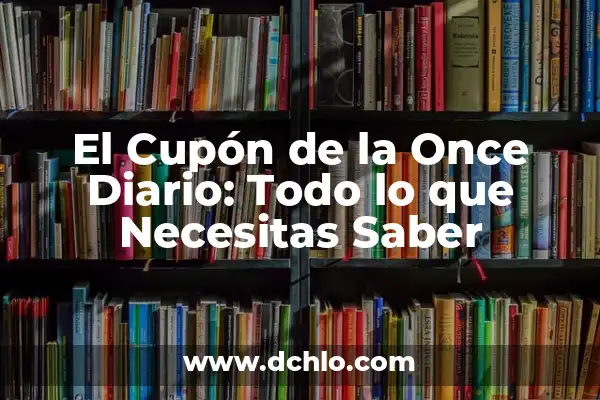 Último Sorteo Cupón Diario de la Once: Guía Completa 8 El Cupón de la Once Diario: Todo lo que Necesitas Saber