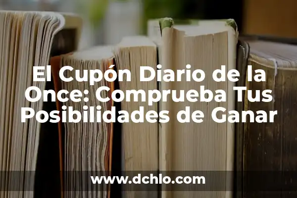 Comprueba tu Cupón Diario de la Once: Todo lo que Necesitas Saber 4 El Cupón Diario de la Once: Comprueba Tus Posibilidades de Ganar