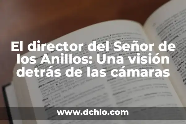 El Hobbit del Señor de los Anillos: Una Guía Completa sobre la Raza de los Hobbits 4 El director del Señor de los Anillos: Una visión detrás de las cámaras