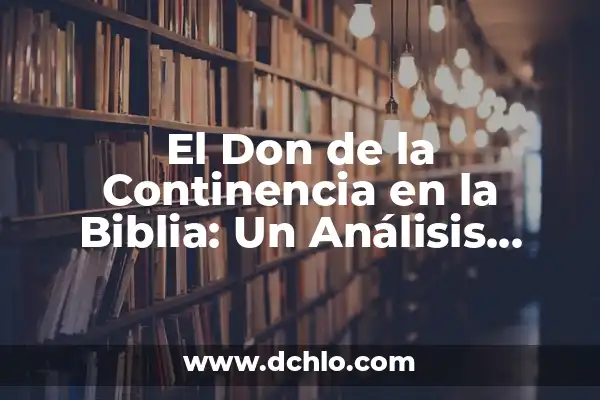 Significado del Don de la Sabiduría: Un Regalo Divino 8 El Don de la Continencia en la Biblia: Un Análisis Detallado