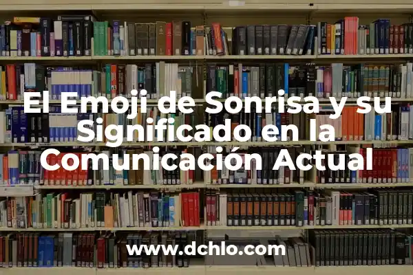 La Integración de la Norma y su Significado en la Sociedad Actual 5 El Emoji de Sonrisa y su Significado en la Comunicación Actual