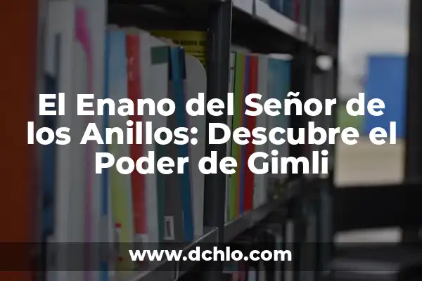 Enano en el Señor de los Anillos: Una Guía Completa 5 El Enano del Señor de los Anillos: Descubre el Poder de Gimli
