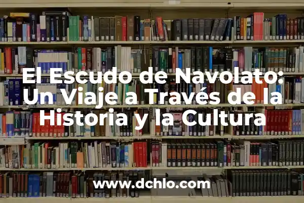 Significado de la Vestimenta de Oaxaca: Un Viaje a Través de su Historia y Cultura 6 El Escudo de Navolato: Un Viaje a Través de la Historia y la Cultura