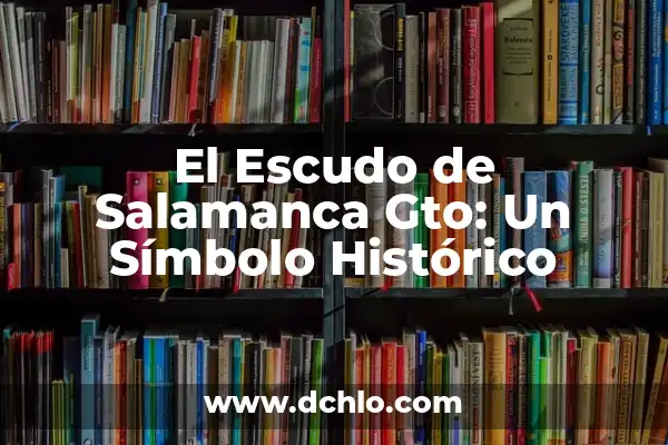 Significado del Murciélago de Bacardi: Un Símbolo Histórico 3 El Escudo de Salamanca Gto: Un Símbolo Histórico