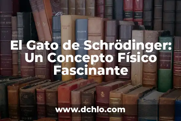 Significado Físico de la Viscosidad 4 El Gato de Schrödinger: Un Concepto Físico Fascinante