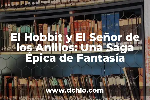 El director del Señor de los Anillos: Una visión detrás de las cámaras 4 El Hobbit y El Señor de los Anillos: Una Saga Épica de Fantasía