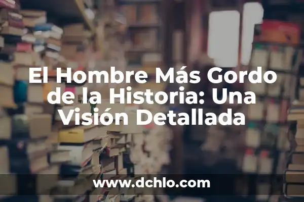 Parejas de las Campeonas del Mundo: Una Visión Detallada 7 El Hombre Más Gordo de la Historia: Una Visión Detallada
