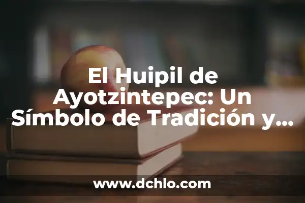 El Huipil de Jicaral Oaxaca: Un Tesoro Cultural 8 El Huipil de Ayotzintepec: Un Símbolo de Tradición y Cultura