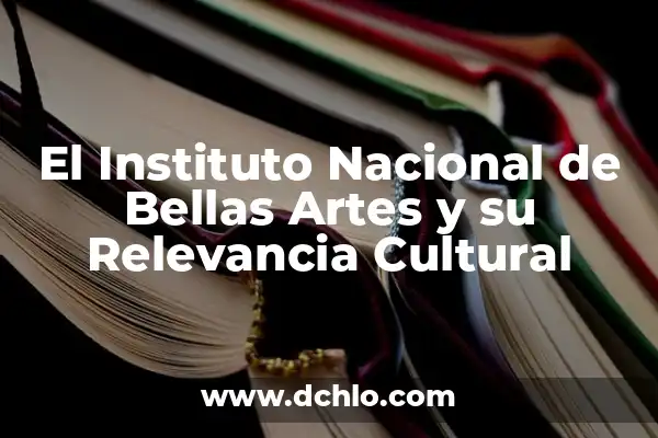 Alegría significado libro de artes visuales 7 El Instituto Nacional de Bellas Artes y su Relevancia Cultural