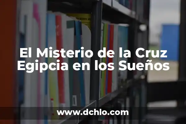 El Significado del Ojo de Horus en la Cultura Egipcia 5 El Misterio de la Cruz Egipcia en los Sueños