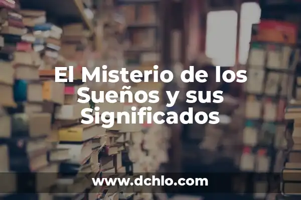 Mirar el significado de los sueños 3 El Misterio de los Sueños y sus Significados