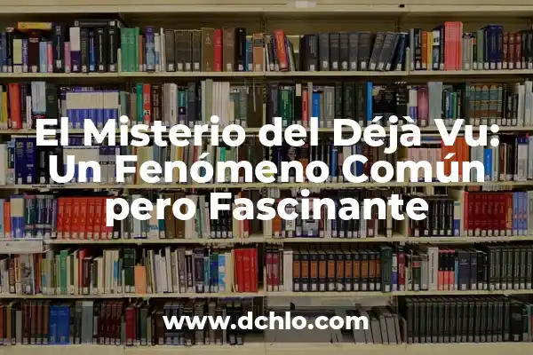 ¿Puedo trabajar con 16 años? Empleos y oportunidades para jóvenes 7 El Misterio del Déjà Vu: Un Fenómeno Común pero Fascinante