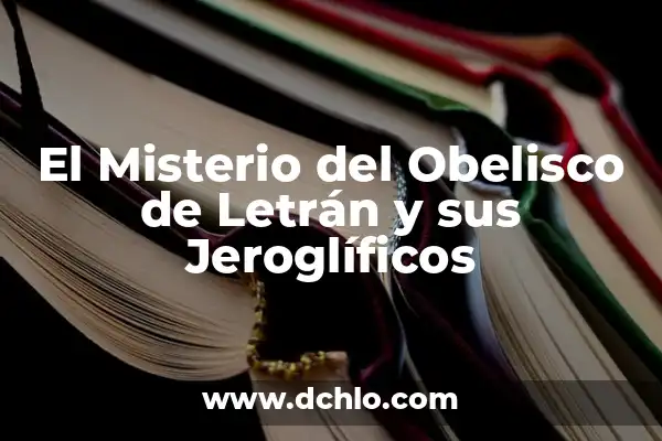 El misterio detrás de la psicología insospechada 8 El Misterio del Obelisco de Letrán y sus Jeroglíficos