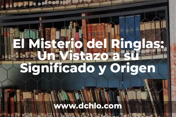 El significado de fisgon: Un vistazo a su origen y relevancia 5 El Misterio del Ringlas: Un Vistazo a su Significado y Origen