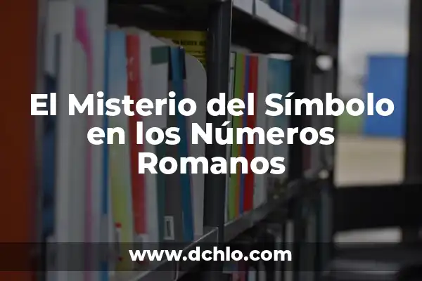 El Misterio del Suteym 4 El Misterio del Símbolo en los Números Romanos