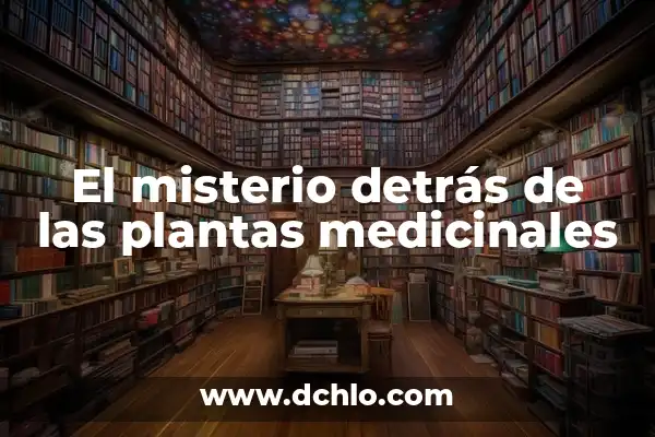 Hierbas de San Juan: Propiedades y Usos Medicinales de esta Planta Natural 3 El misterio detrás de las plantas medicinales