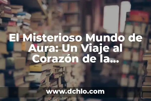 Significado de Sorber: Un Viaje al Mundo de los Líquidos 6 El Misterioso Mundo de Aura: Un Viaje al Corazón de la Identidad