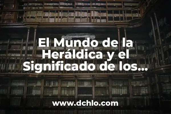 Heraldica y el significado de los apellidos 8 El Mundo de la Heráldica y el Significado de los Colores