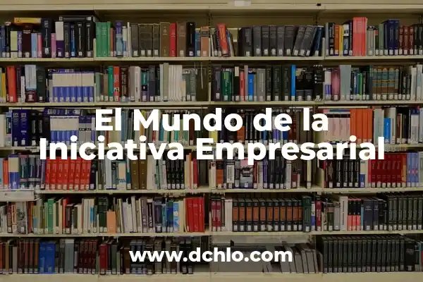 Identidad de una empresa: significado y relevancia en el mundo empresarial 7 El Mundo de la Iniciativa Empresarial