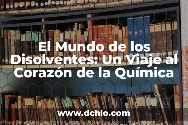 El significado de soñadora: Un viaje al mundo de la imaginación 5 El Mundo de los Disolventes: Un Viaje al Corazón de la Química