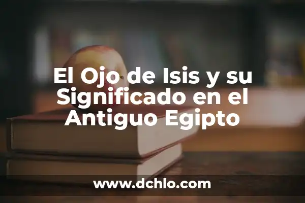El Misterio del Símbolo de Anubis en el Antiguo Egipto 5 El Ojo de Isis y su Significado en el Antiguo Egipto