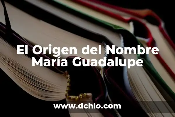 Significado y Origen del Nombre Melina 4 El Origen del Nombre María Guadalupe