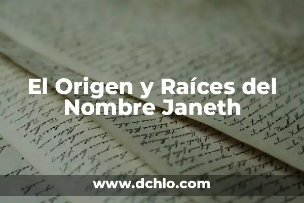 El Profundo Significado de un Nombre con Raíces Históricas 7 El Origen y Raíces del Nombre Janeth