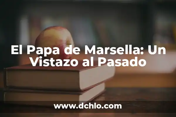 Significado e importancia de la instalación de un BDA 8 El Papa de Marsella: Un Vistazo al Pasado