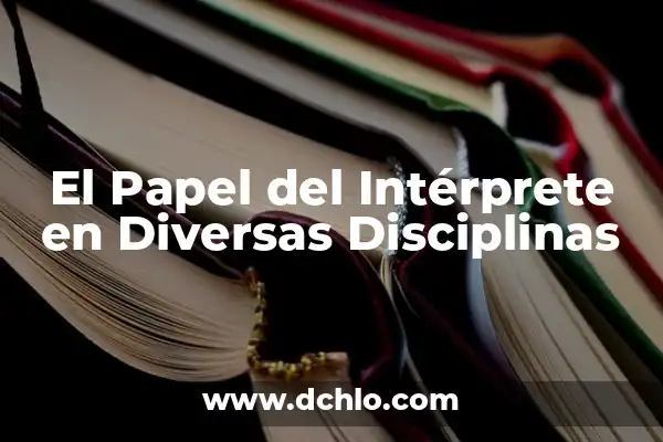 Integrante: Un Concepto Fundamental en Diversas Disciplinas 5 El Papel del Intérprete en Diversas Disciplinas