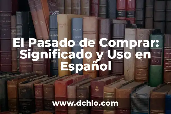 Significado de Soñar Comprar un Pan 8 El Pasado de Comprar: Significado y Uso en Español