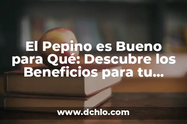 Para Qué es Bueno Comer Nuez: Descubre los Beneficios para tu Salud 8 El Pepino es Bueno para Qué: Descubre los Beneficios para tu Salud