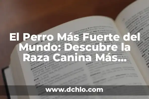 ¿Cuál es la Raza de Perros Más Inteligente? - Descubre la Respuesta 4 El Perro Más Fuerte del Mundo: Descubre la Raza Canina Más Poderosa