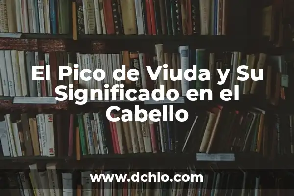 Como hacer pico pico 3 El Pico de Viuda y Su Significado en el Cabello