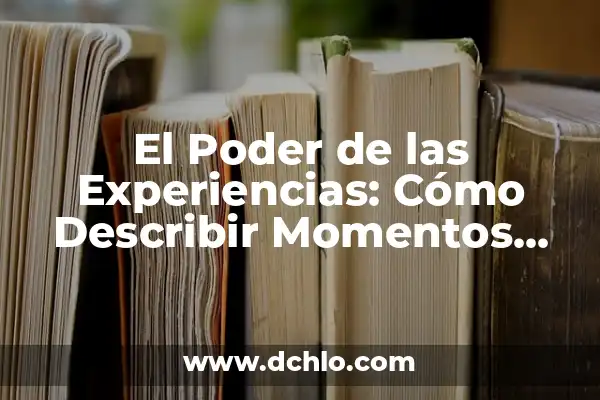 El Significado de la Sustracción en Nuestras Vidas Diarias 4 El Poder de las Experiencias: Cómo Describir Momentos que Transforman Nuestras Vidas