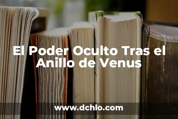 El Interprete de los Nombres: Descubre el Significado Oculto 7 El Poder Oculto Tras el Anillo de Venus