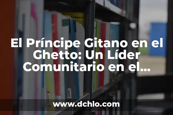 ¿Qué es la Iglesia Jacovh y el significado de Zuirabeth? 8 El Príncipe Gitano en el Ghetto: Un Líder Comunitario en el Corazón de la Ciudad