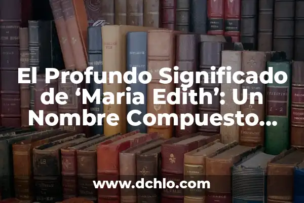 Cómo hacer el pasado compuesto en francés 7 El Profundo Significado de ‘Maria Edith’: Un Nombre Compuesto con Historia