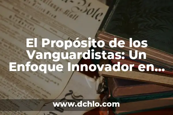 Mensaje Significativo de la Basura: Un Enfoque Innovador 7 El Propósito de los Vanguardistas: Un Enfoque Innovador en el Arte y la Cultura