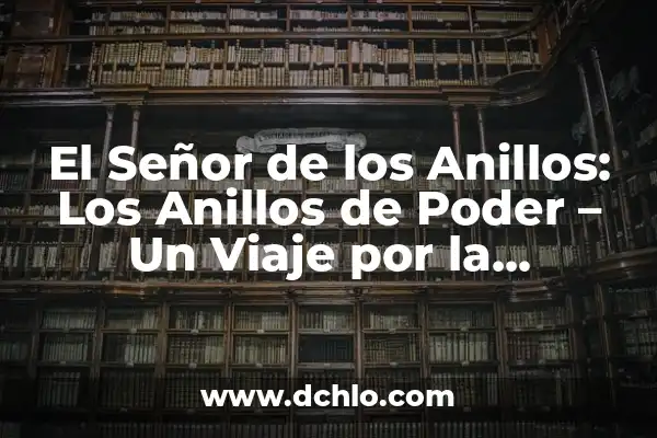 Enano en el Señor de los Anillos: Una Guía Completa 4 El Señor de los Anillos: Los Anillos de Poder – Un Viaje por la Creación de J.R.R. Tolkien