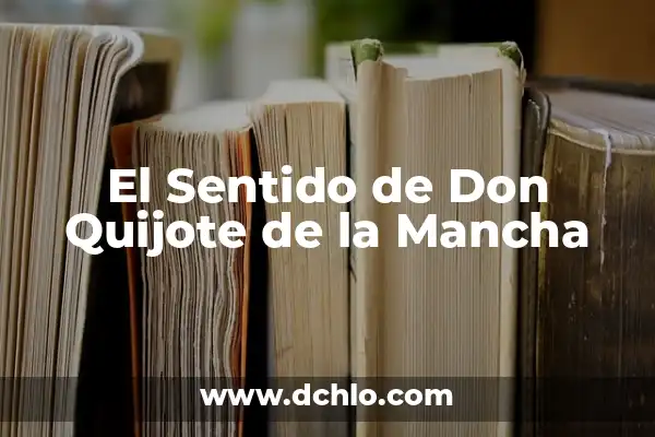 Significado del Don de la Sabiduría: Un Regalo Divino 4 El Sentido de Don Quijote de la Mancha