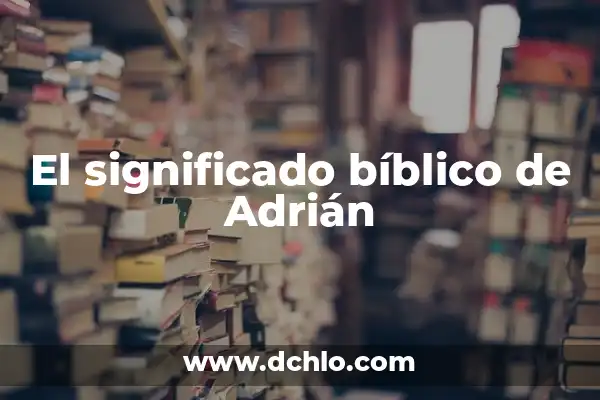 Significado del Nombre Gustavo Adrián 5 El significado bíblico de Adrián