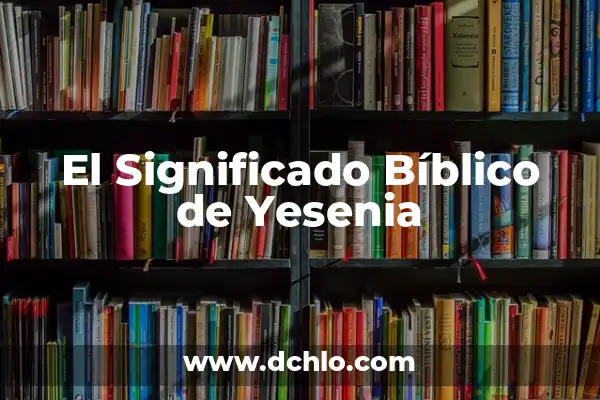 Significado Del Nombre De Yesenia 3 El Significado Bíblico de Yesenia