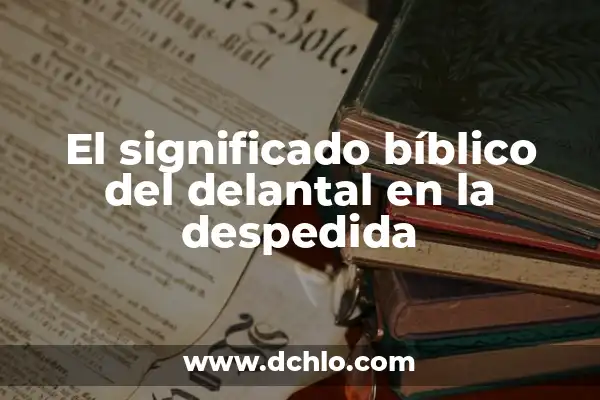 Cómo hacer un delantal cuentacuentos 5 El significado bíblico del delantal en la despedida